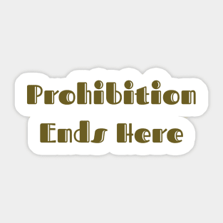 Prohibition Ends Here Sticker